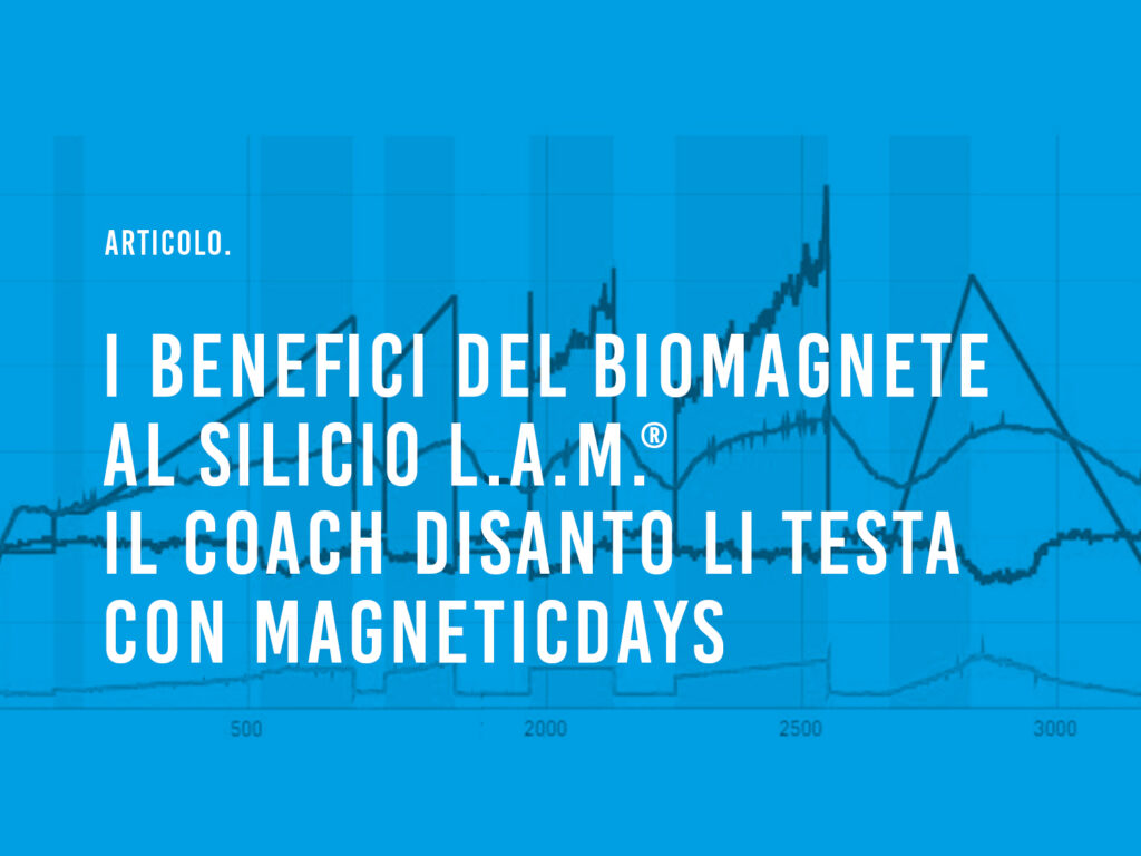 I benefici del Biomagnete al silicio LAM. Il Coach Disanto li testa con MagneticDays